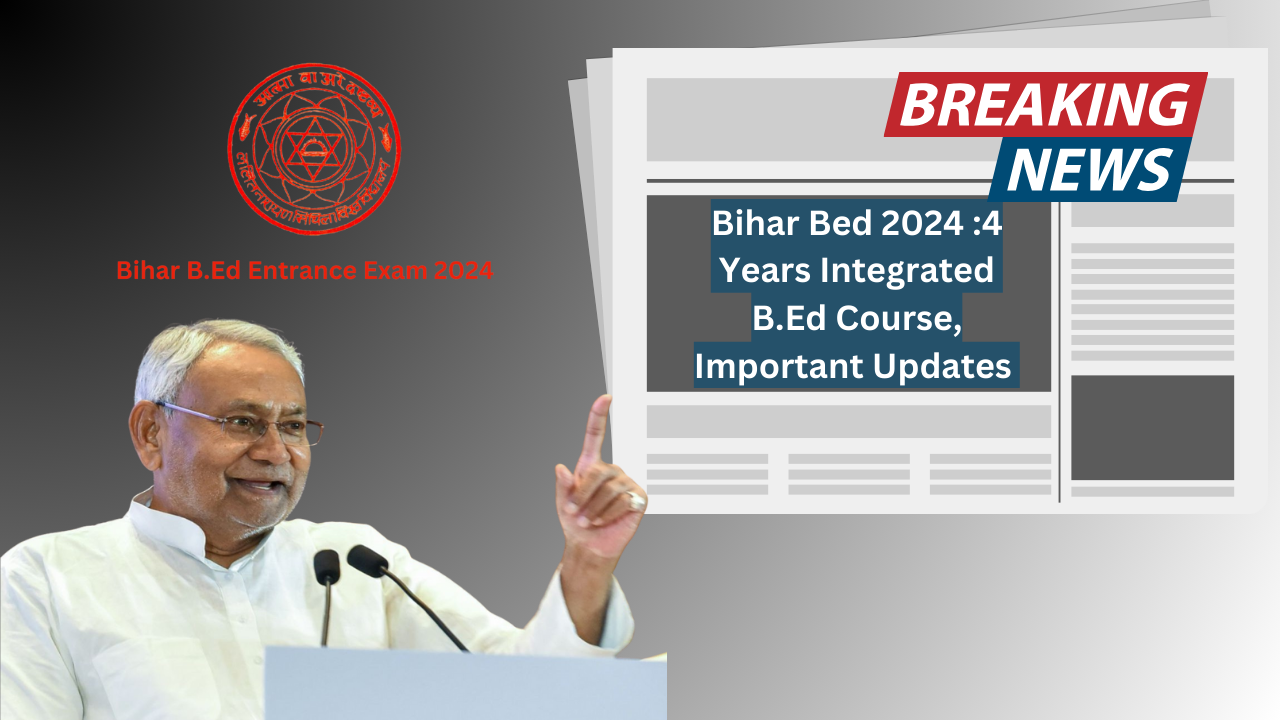 Bihar Bed 2024 :4 Years Integrated B.Ed Course, Important Updates